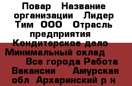 Повар › Название организации ­ Лидер Тим, ООО › Отрасль предприятия ­ Кондитерское дело › Минимальный оклад ­ 30 000 - Все города Работа » Вакансии   . Амурская обл.,Архаринский р-н